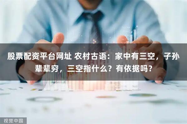 股票配资平台网址 农村古语：家中有三空，子孙辈辈穷，三空指什么？有依据吗？